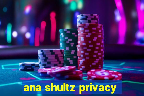 ana shultz privacy